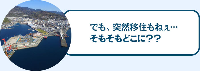 でも、突然移住もねぇ…そもそもどこに？？